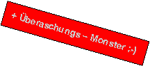 Textfeld: + beraschungs  Monster ;-)